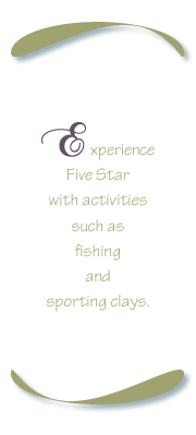 Experience Five Star Plantation with activities such as fishing and sporting clays.  Explore Five Star on horseback or a hayride.  Enjoy Five Star from a rocking chair on the front porch.  Choose one or all and enjoy!